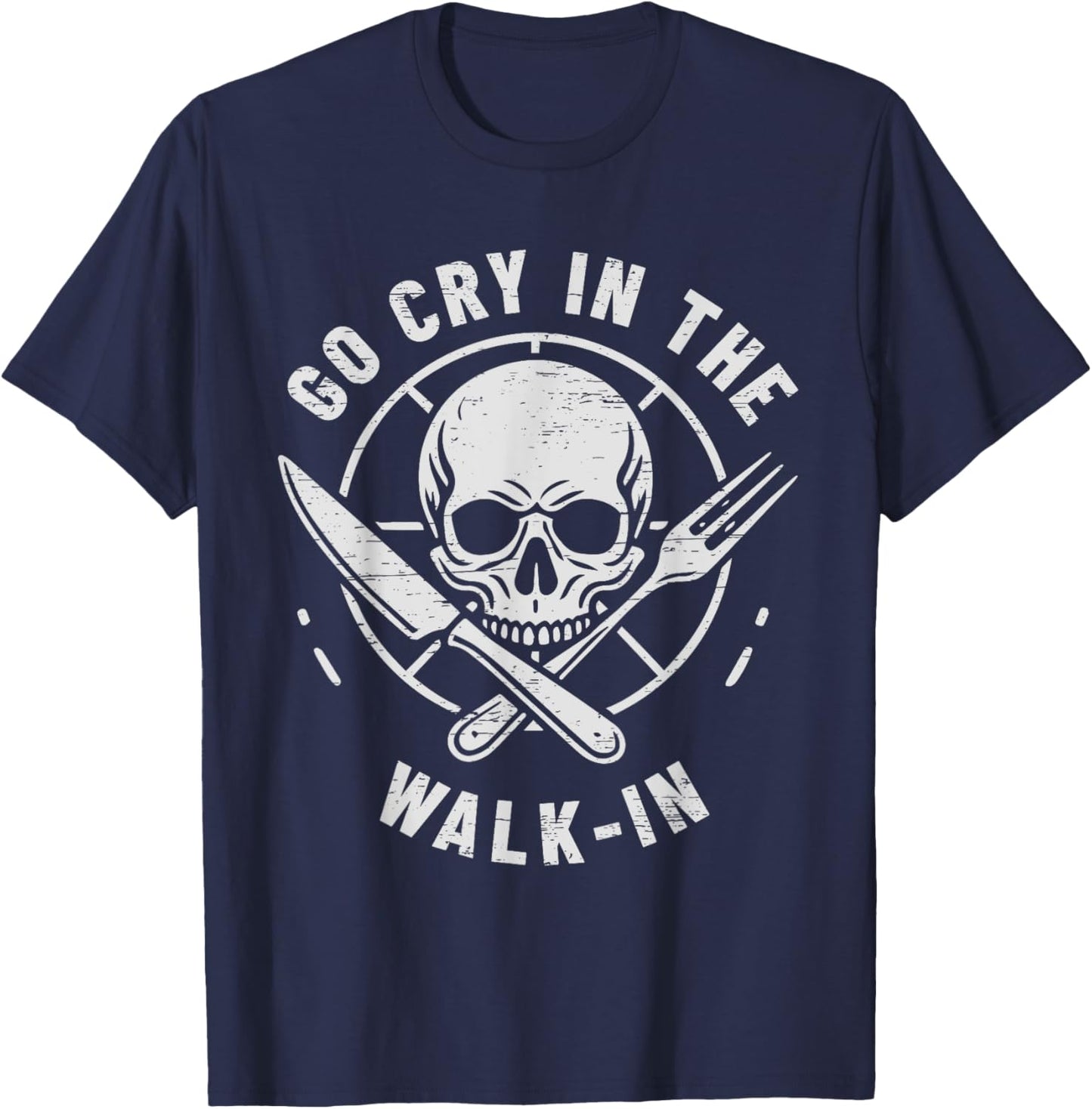 Go Cry In The Walk-In Cooking Culinary Arts Food T-Shirt - T-Shirt | Navy