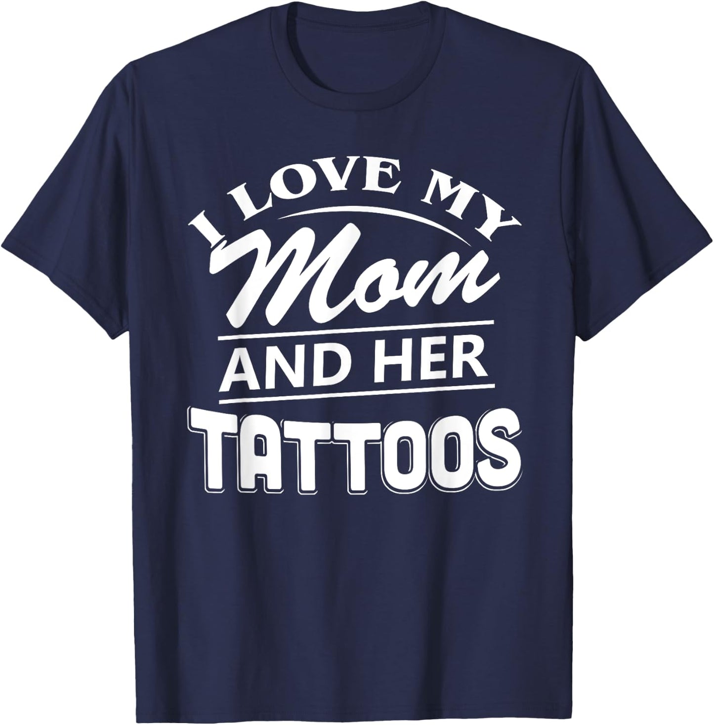 I Love My Mom And Her Tattoos T Shirt T-Shirt - T-Shirt | Navy