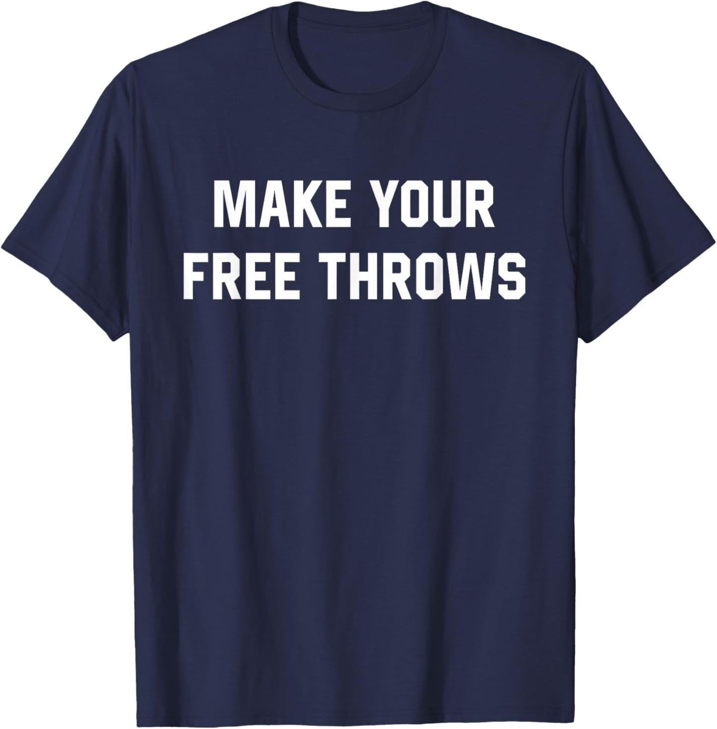Make Your Free Throws Basketball Lovers Gifts T-Shirt - T-Shirt | Navy