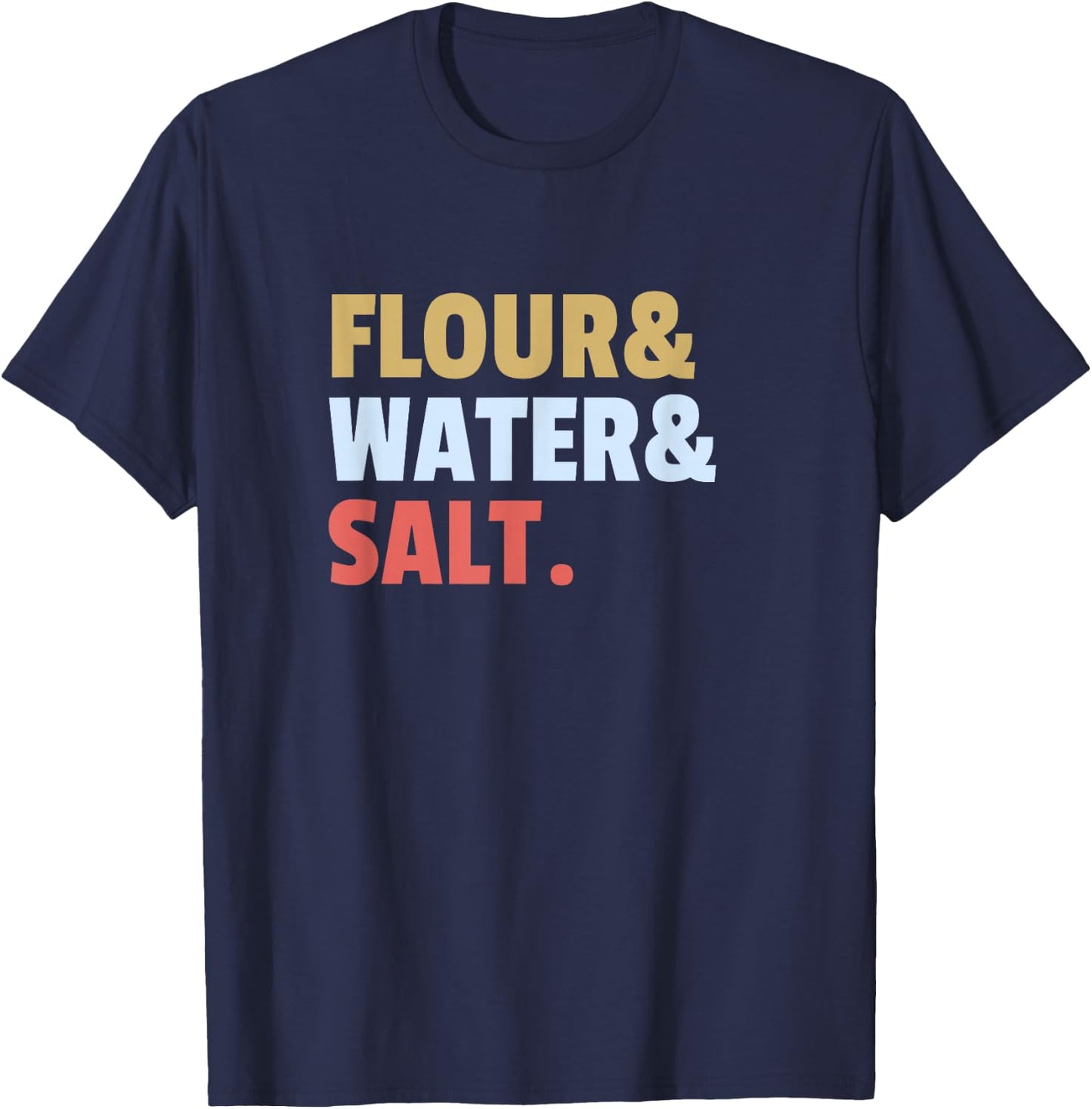 Flour Water Salt Sourdough Bread Ingredients How to Bake T-Shirt - T-Shirt | Navy