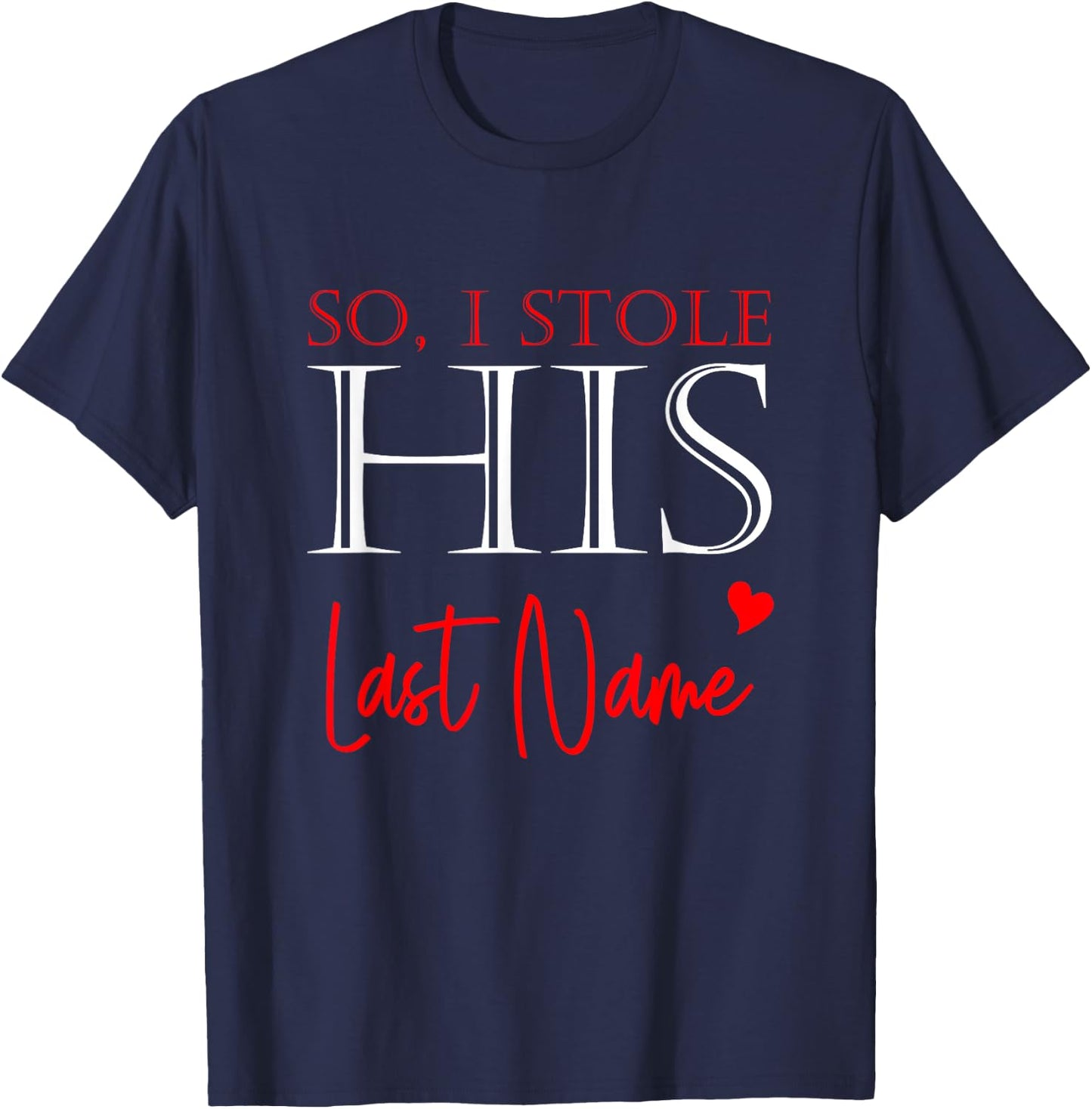 I Stole Her Heart So I Stole His Last Name Matching Couples T-Shirt - T-Shirt | Navy