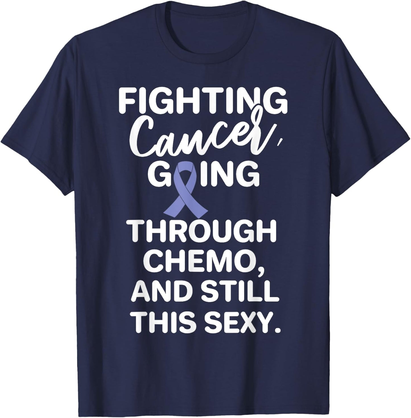 Fighting Esophageal Cancer Going Through Chemo Still Sexy T-Shirt - T-Shirt | Navy