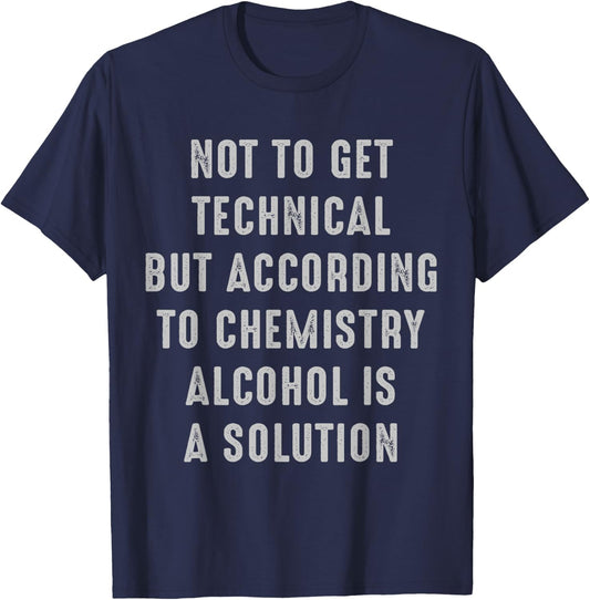 Not to Get Technical Alcohol is a Solution alcohol T-Shirt - T-Shirt | Navy