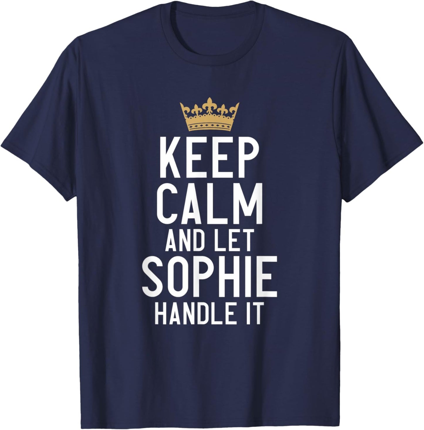 Keep Calm And Let Sophie Handle It Funny Sophie Name T-Shirt - T-Shirt | Navy