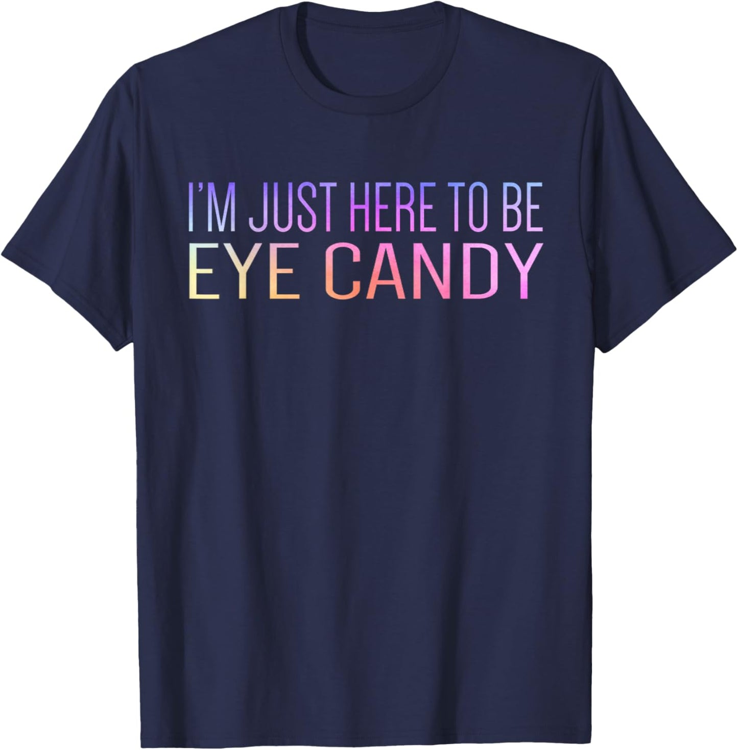 I'm Just Here To Be Eye Candy Funny Gym Rat Gains Fitness T-Shirt - T-Shirt | Navy