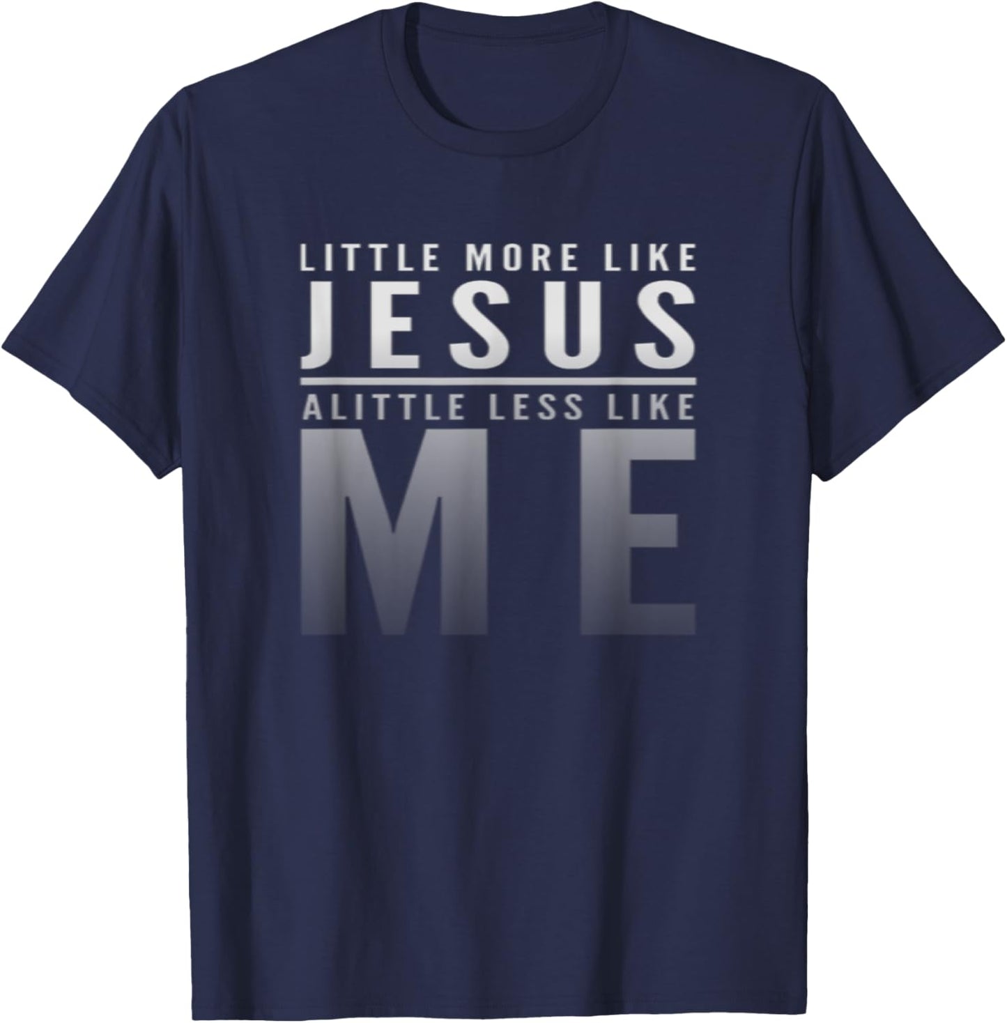 Christian Faith In Christ More like Jesus Less Like Me T-Shirt - T-Shirt | Navy