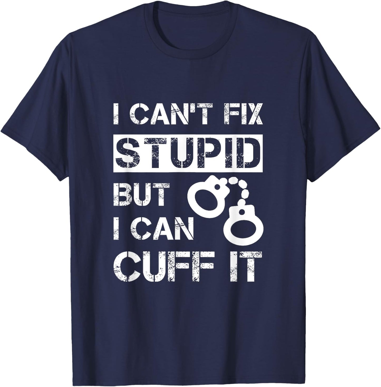 I Can't Fix Stupid But I Can Cuff It Deputy Sheriff Funny T-Shirt - T-Shirt | Navy
