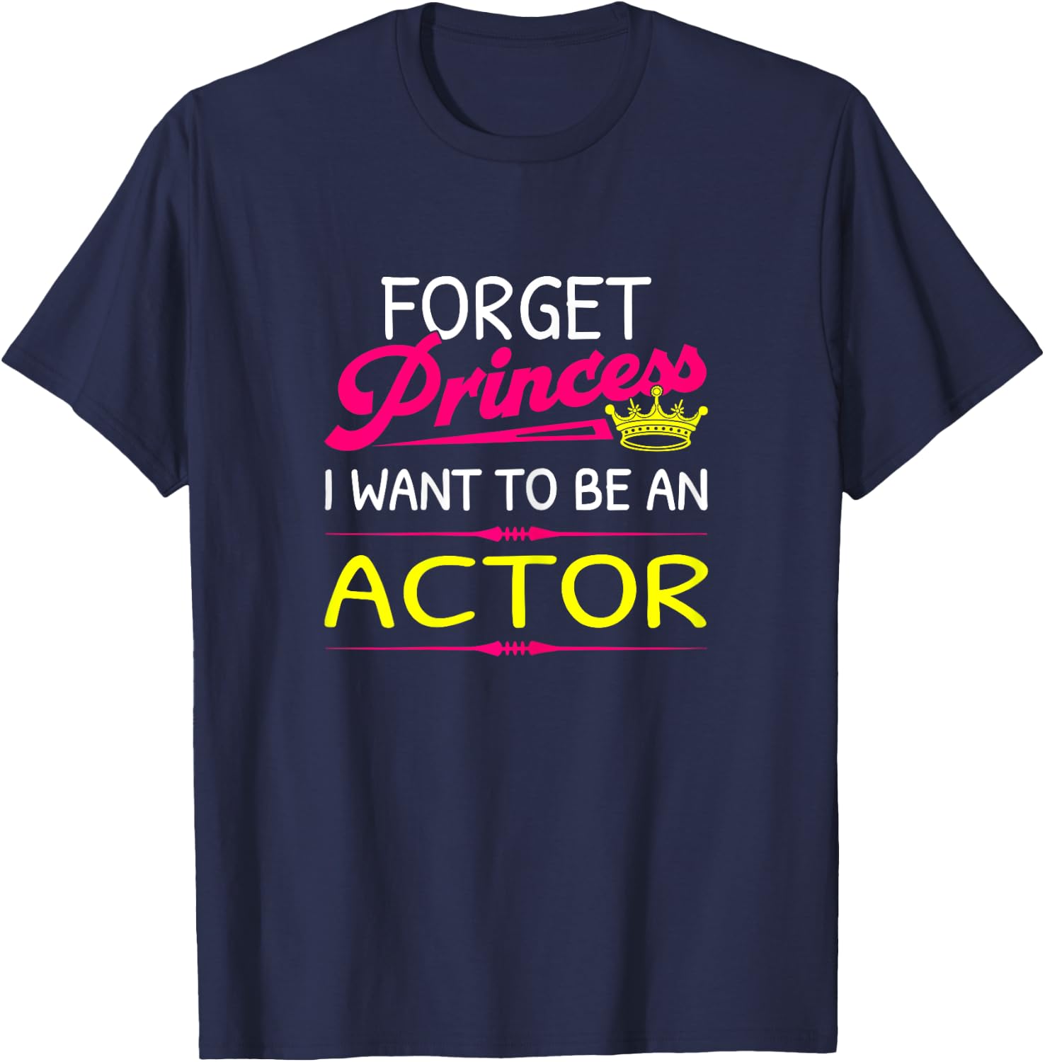 Forget Princess I Want To Be An Actor T-Shirt - T-Shirt | Navy