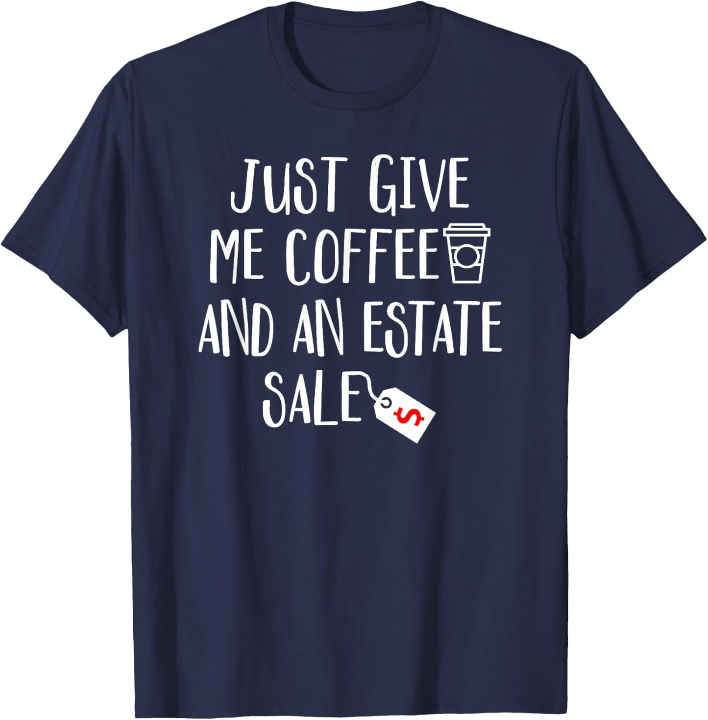 Just Give Me Coffee And An Estate Sale - Shopping Auction T-Shirt - T-Shirt | Navy