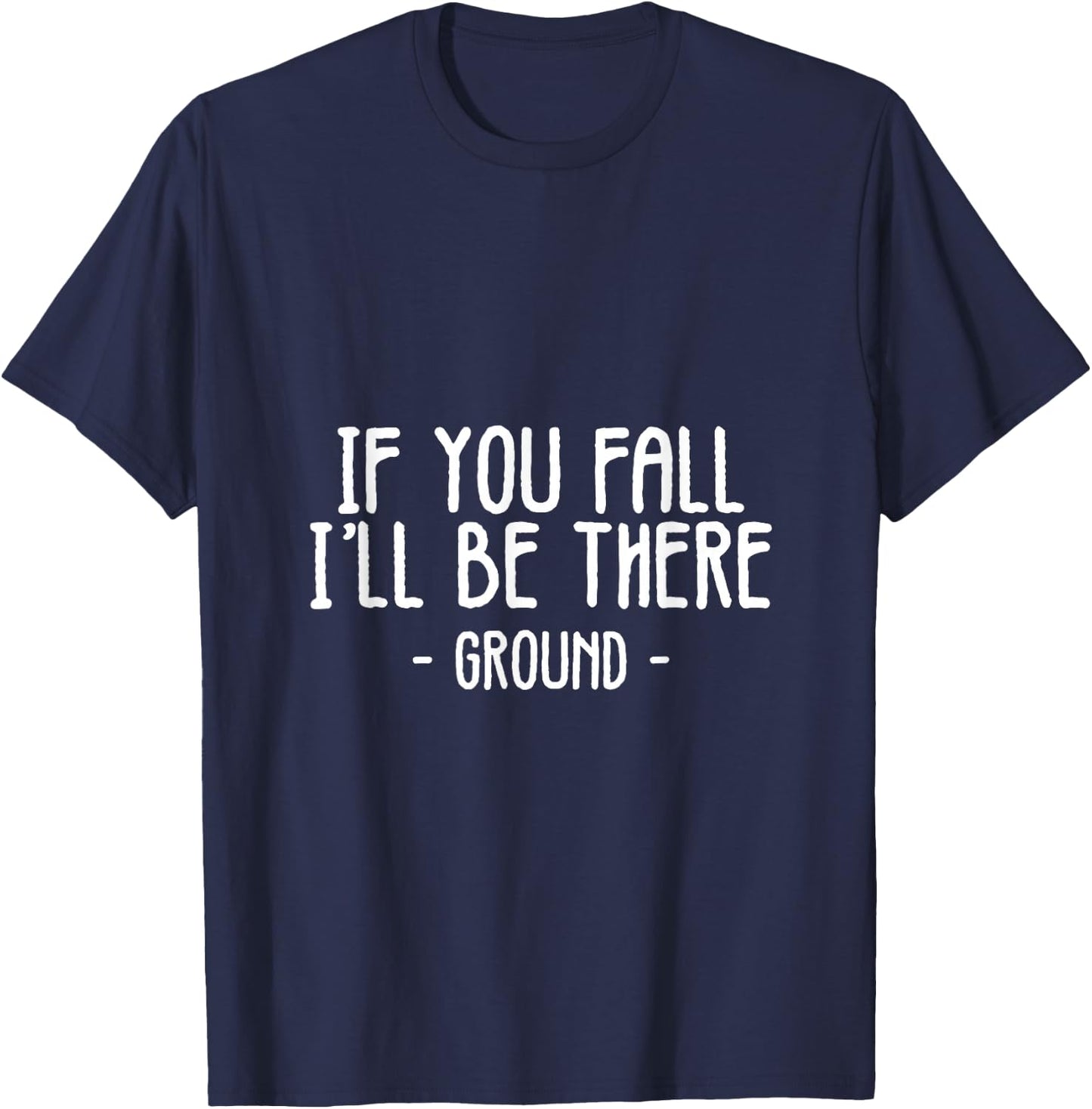 If You Fall I'll Be There Funny Sayings Ground Jokes Gift T-Shirt - T-Shirt | Navy