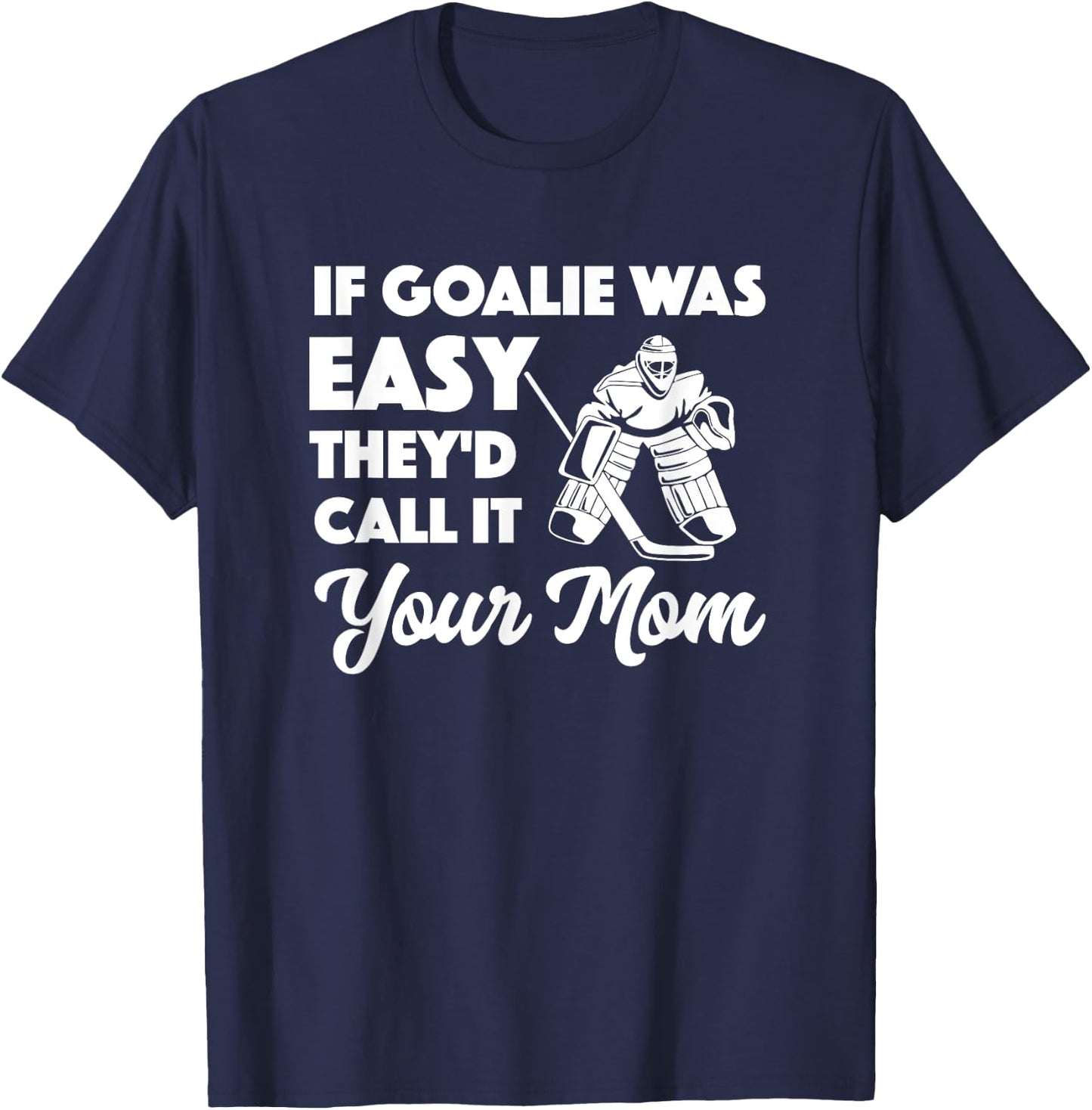 Funny Hockey If Goalie Was Easy They'd Call It Your Mom T-Shirt - T-Shirt | Navy