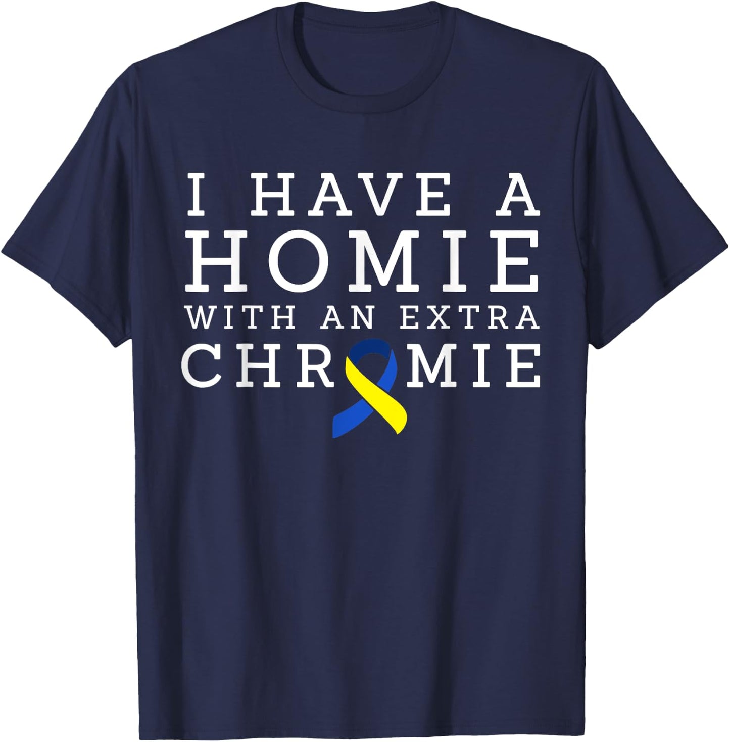 I Have a Homie with an Extra Chromie - Down syndrome T-Shirt - T-Shirt | Navy