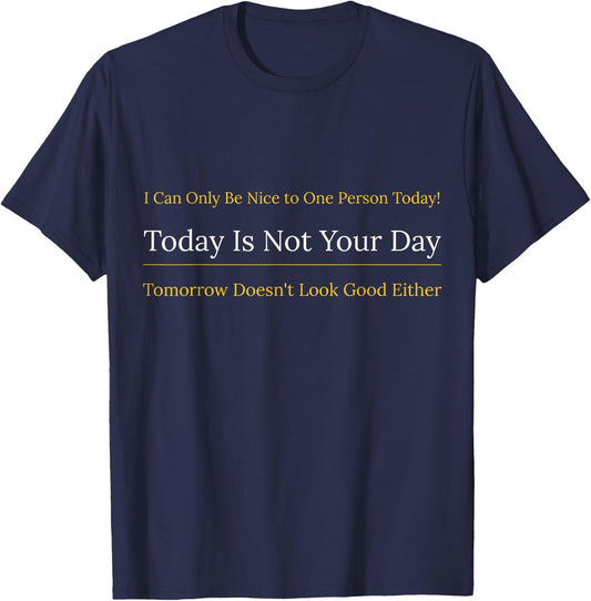 I Can Only Be Nice to One Person and Today is Not Your Day T-Shirt - T-Shirt | Navy