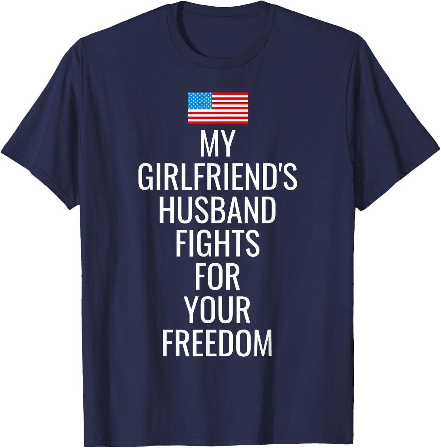 USA My Girlfriends Husband Fights For Your Freedom T Shirt T-Shirt - T-Shirt | Navy