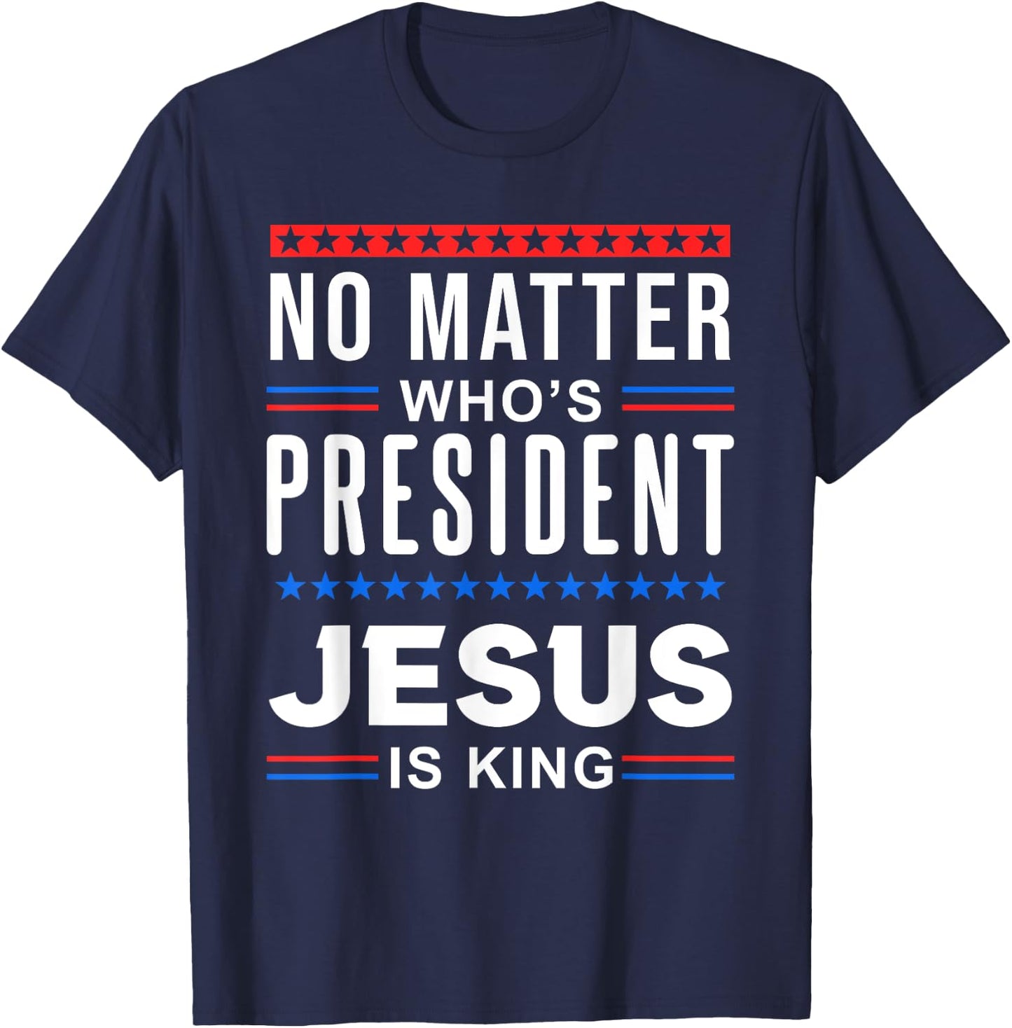 No matter who is president jesus is king Elections T-Shirt - T-Shirt | Navy