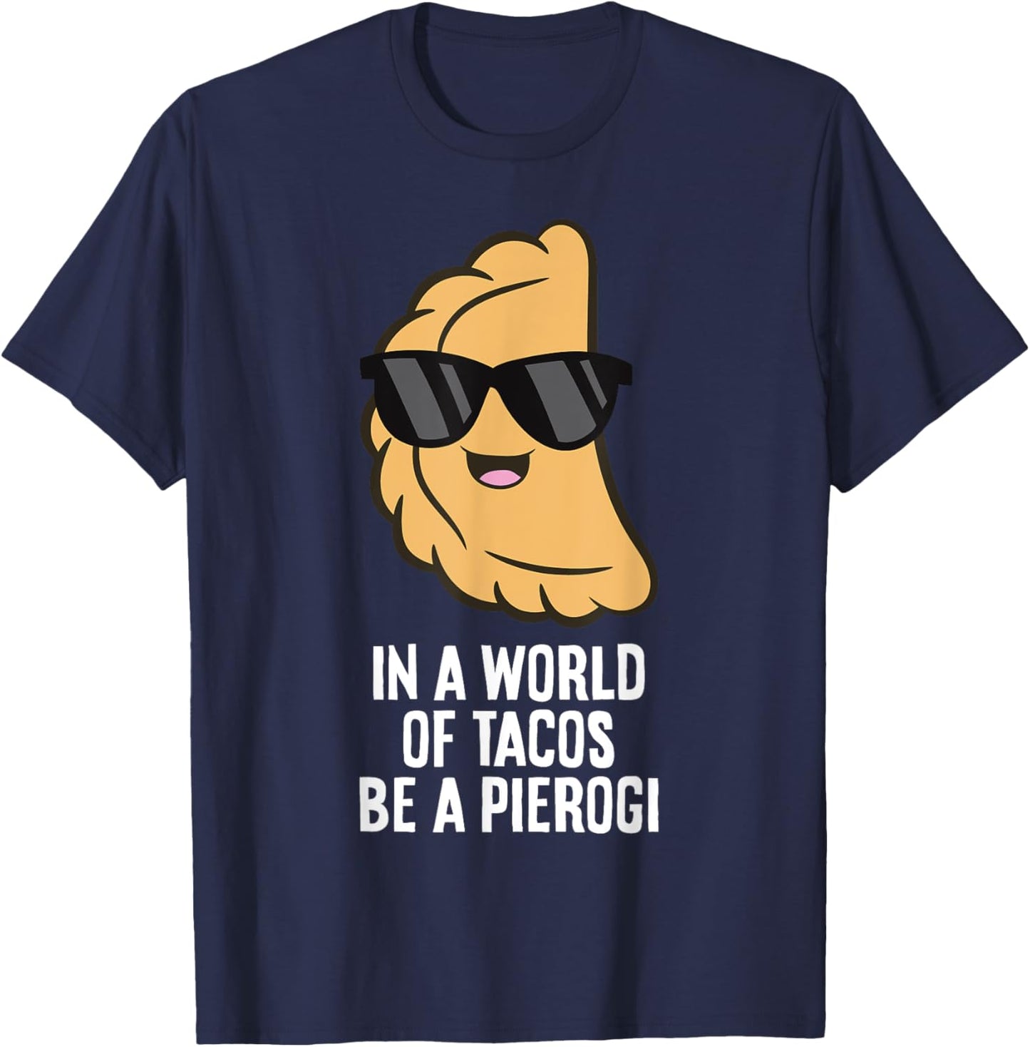 In A World Full Of Tacos Be A Pierogi T-Shirt - T-Shirt | Navy