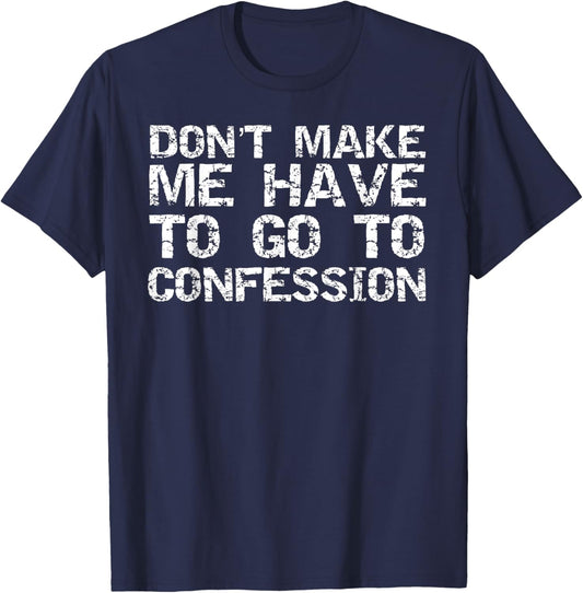 Don't Make Me Have to Go to Confession Sarcastic Christian T-Shirt - T-Shirt | Navy