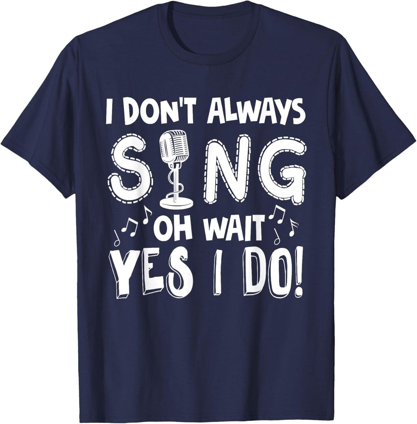 I Dont Always Sing Shirt Funny Sarcastic Singer Gift T-Shirt - T-Shirt | Navy