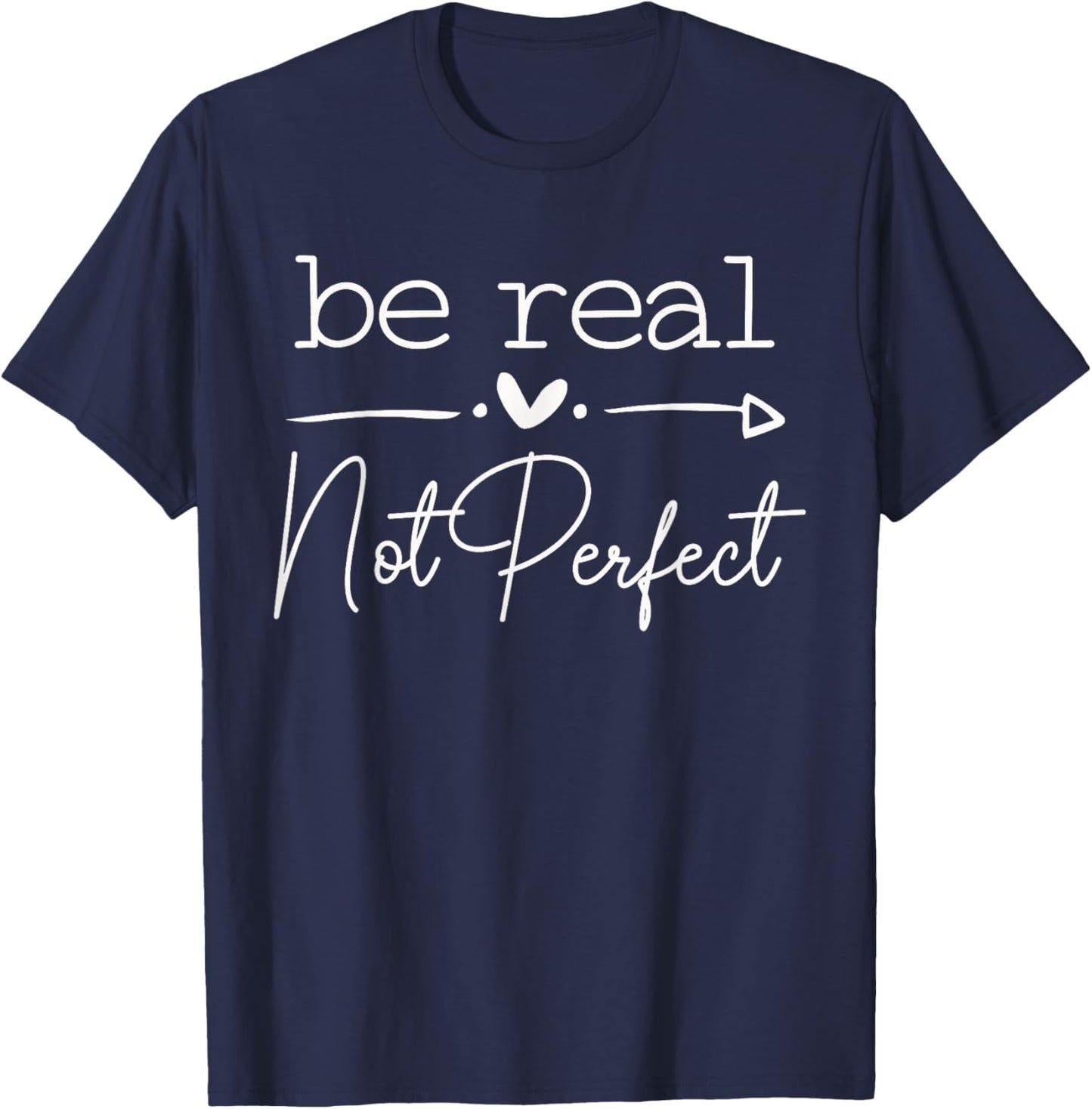Positive Quote Be Real Not Perfect Self Love Inspirational T-Shirt - T-Shirt | Navy