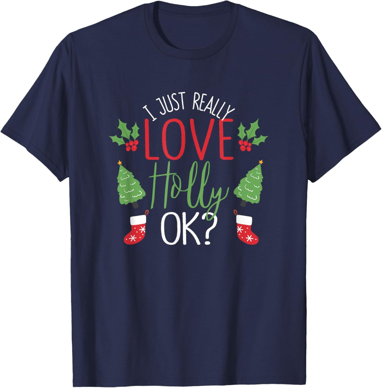 I Just Really Love Holly Ok? Funny Christmas Leaf Lover Xmas T-Shirt - T-Shirt | Navy