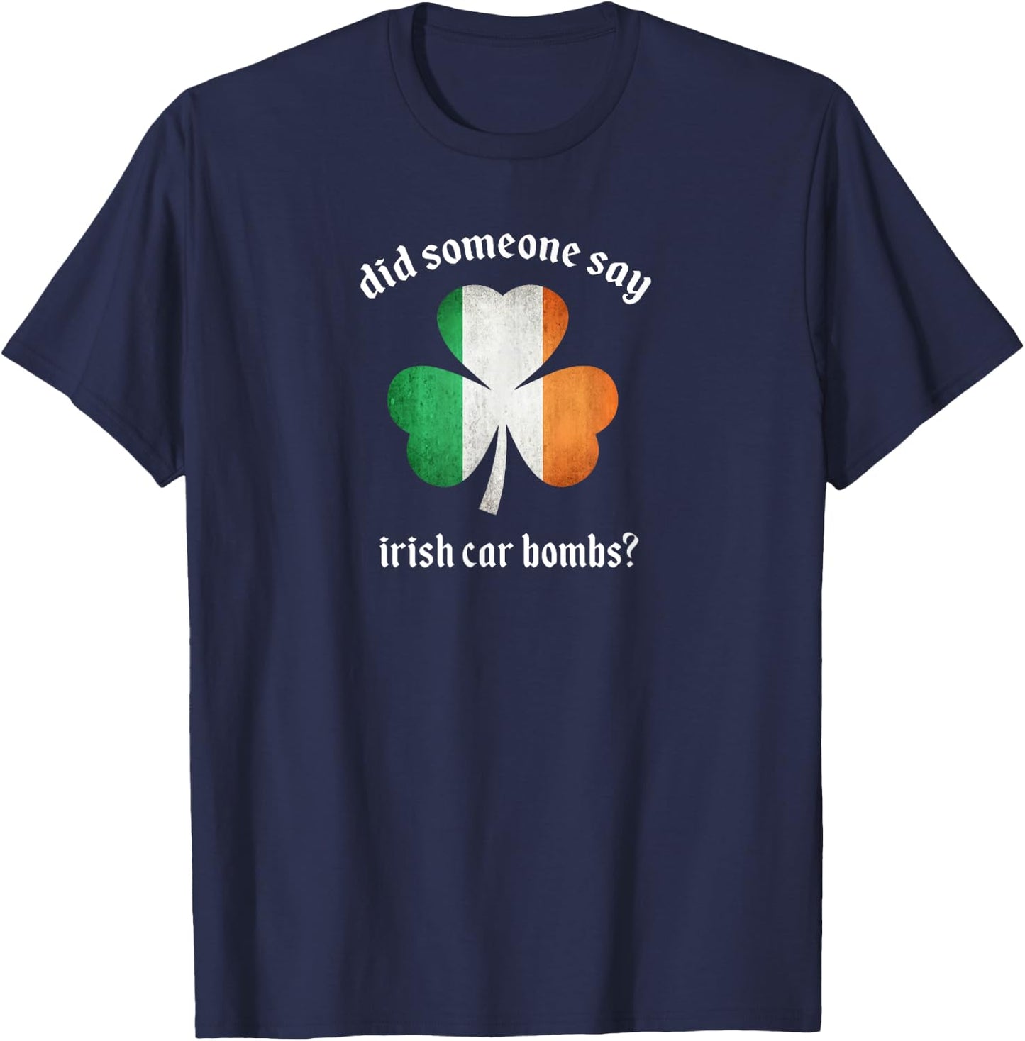 Did someone day Irish Car Bombs funny booze St Patrick's Day T-Shirt - T-Shirt | Navy