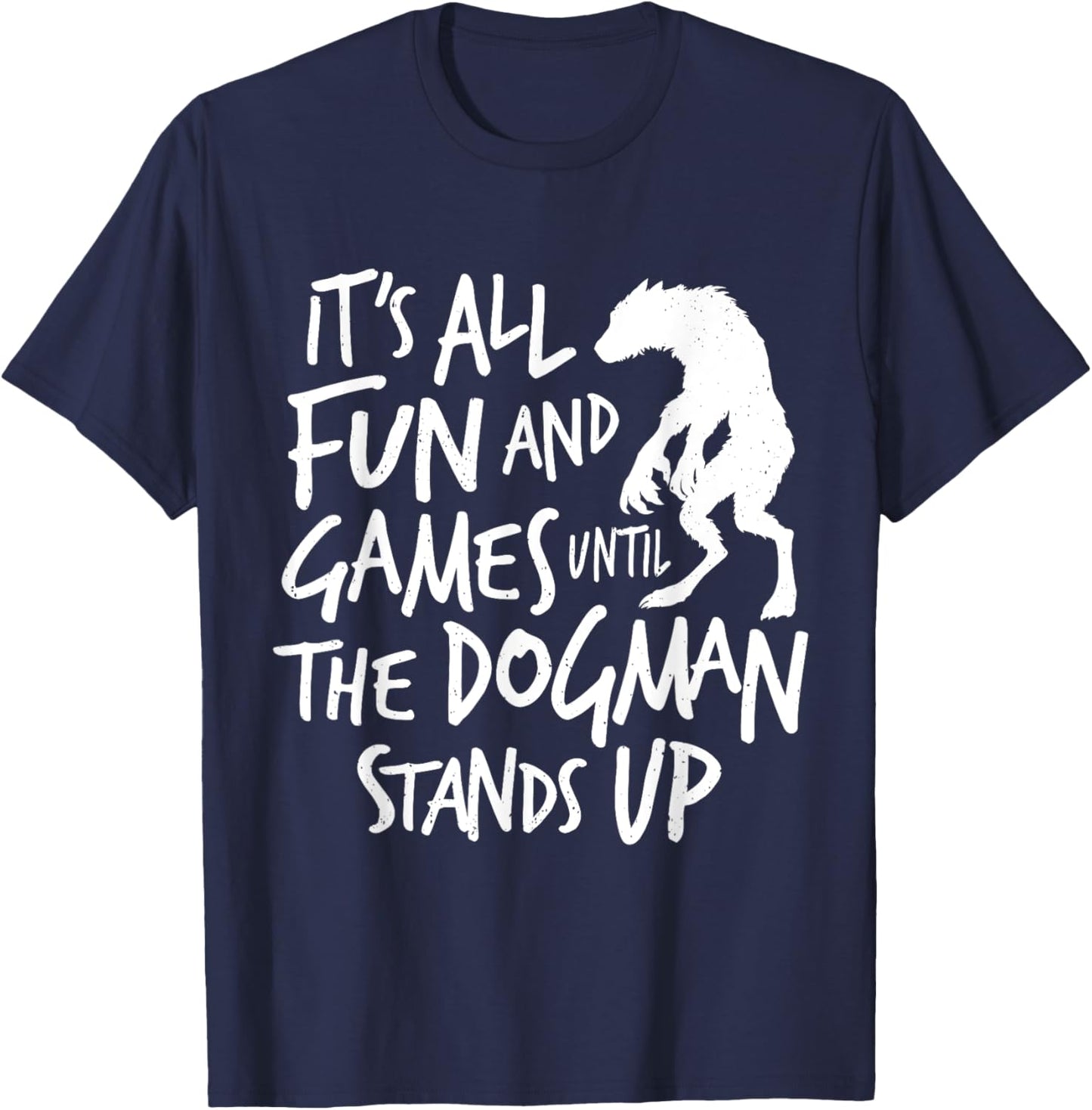 Dogman Funny Cryptid Saying It's All Fun and Games Until T-Shirt - T-Shirt | Navy