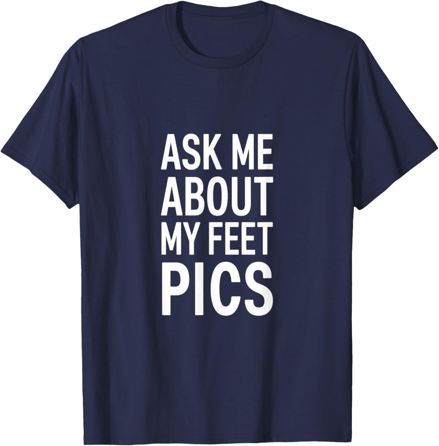 Funny Ask Me About My Feet Pics Bold Humor Design T-Shirt - T-Shirt | Navy