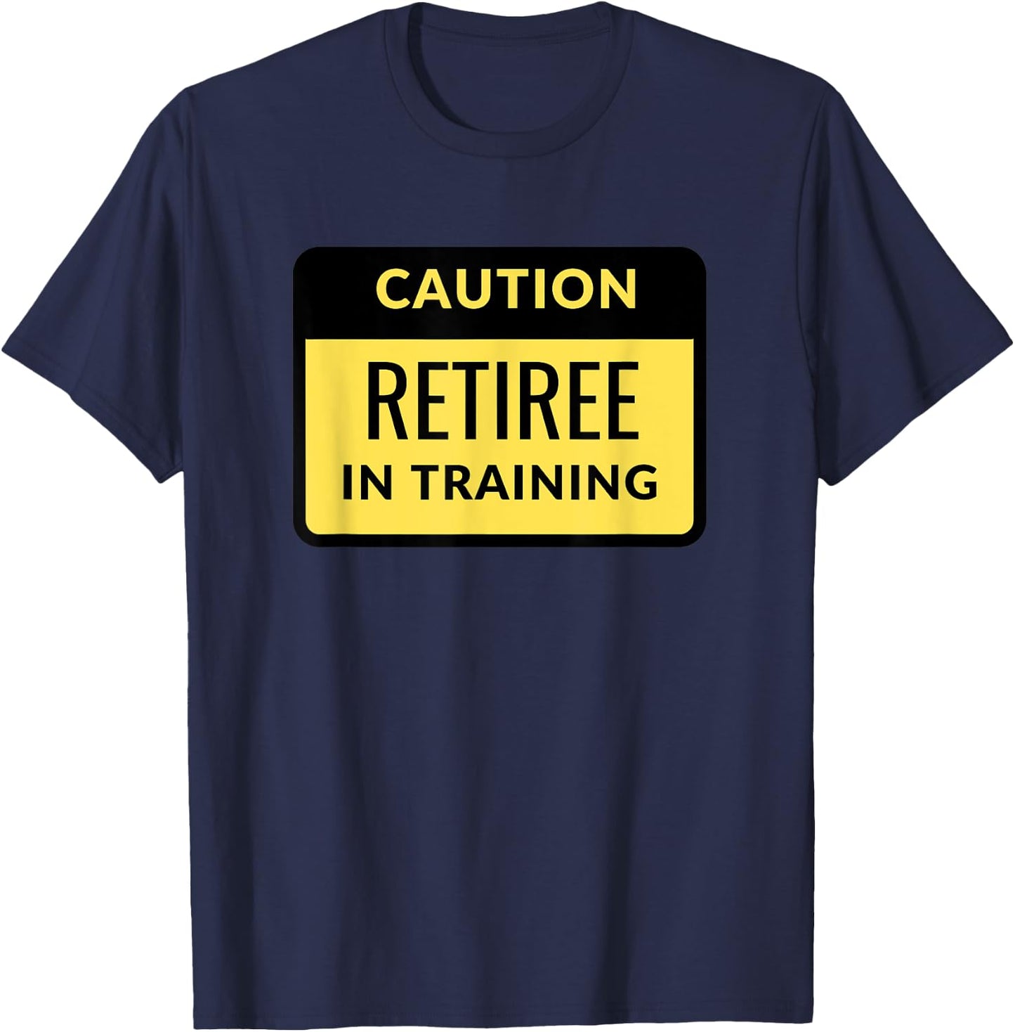 Funny Retired Warning Caution Retiree in training T-Shirt - T-Shirt | Navy