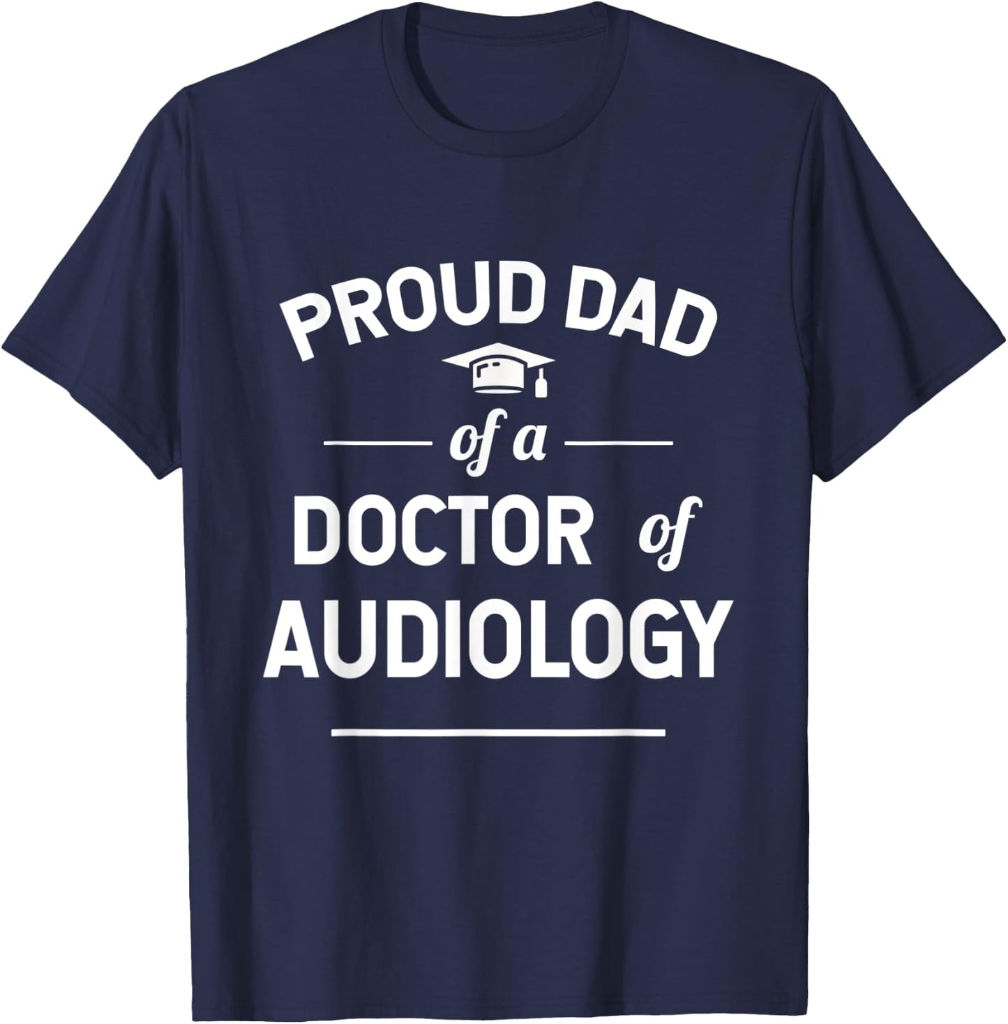 Proud Dad Of A Doctor Of Audiology Graduate T-Shirt - T-Shirt | Navy
