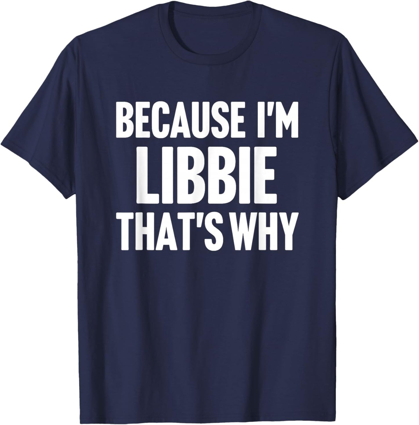 Because I'm Libbie That's Why Am Personalized Name T-Shirt - T-Shirt | Navy