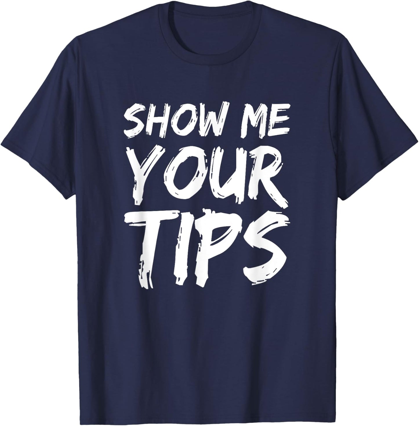 Show Me Your Tips Bartender Funny Bartending Men Women T-Shirt - T-Shirt | Navy