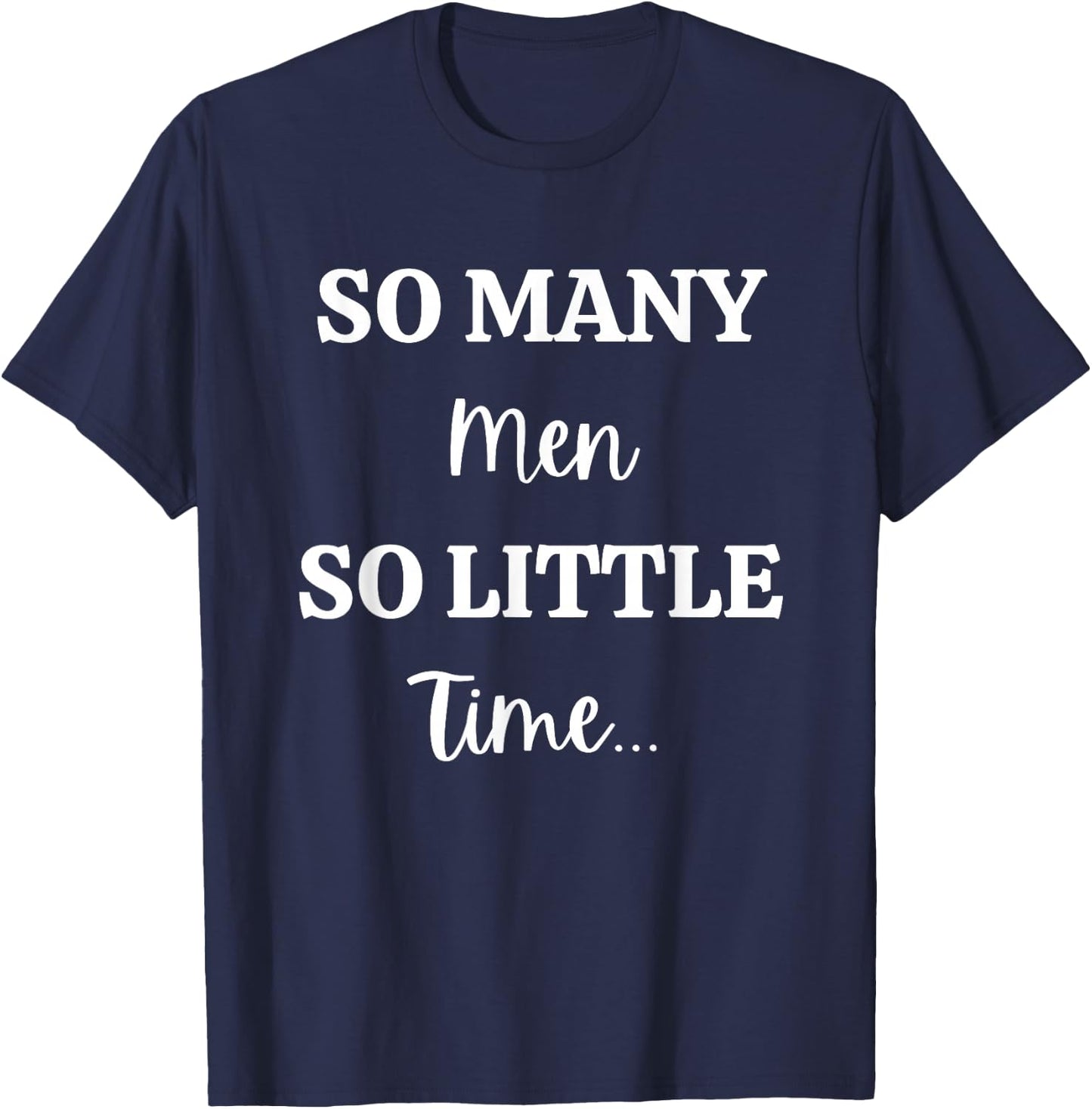 So Many Men So Little Time Funny Sarcastic T-Shirt - T-Shirt | Navy
