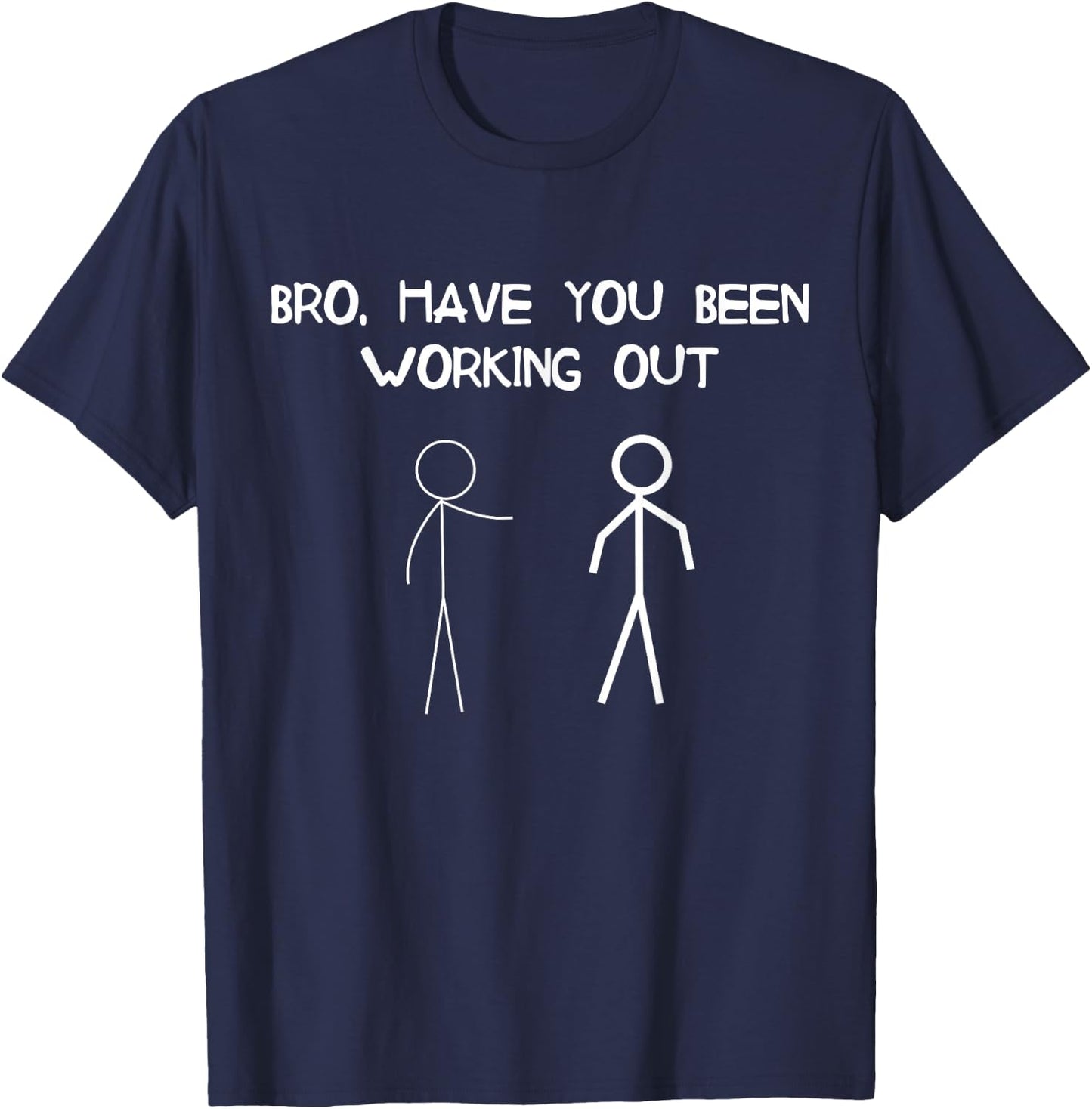 Funny Stick Figure Gym Jokes Bro Have You Been Working Out T-Shirt - T-Shirt | Navy