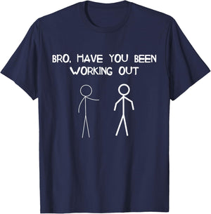 Funny Stick Figure Gym Jokes Bro Have You Been Working Out T-Shirt - T-Shirt | Navy