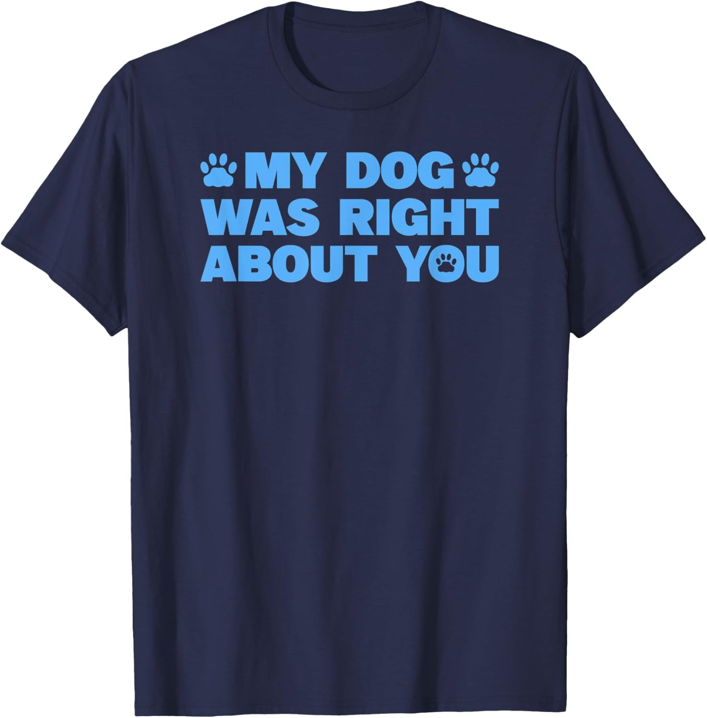 My Dog Was Right About You T-Shirt - T-Shirt | Navy
