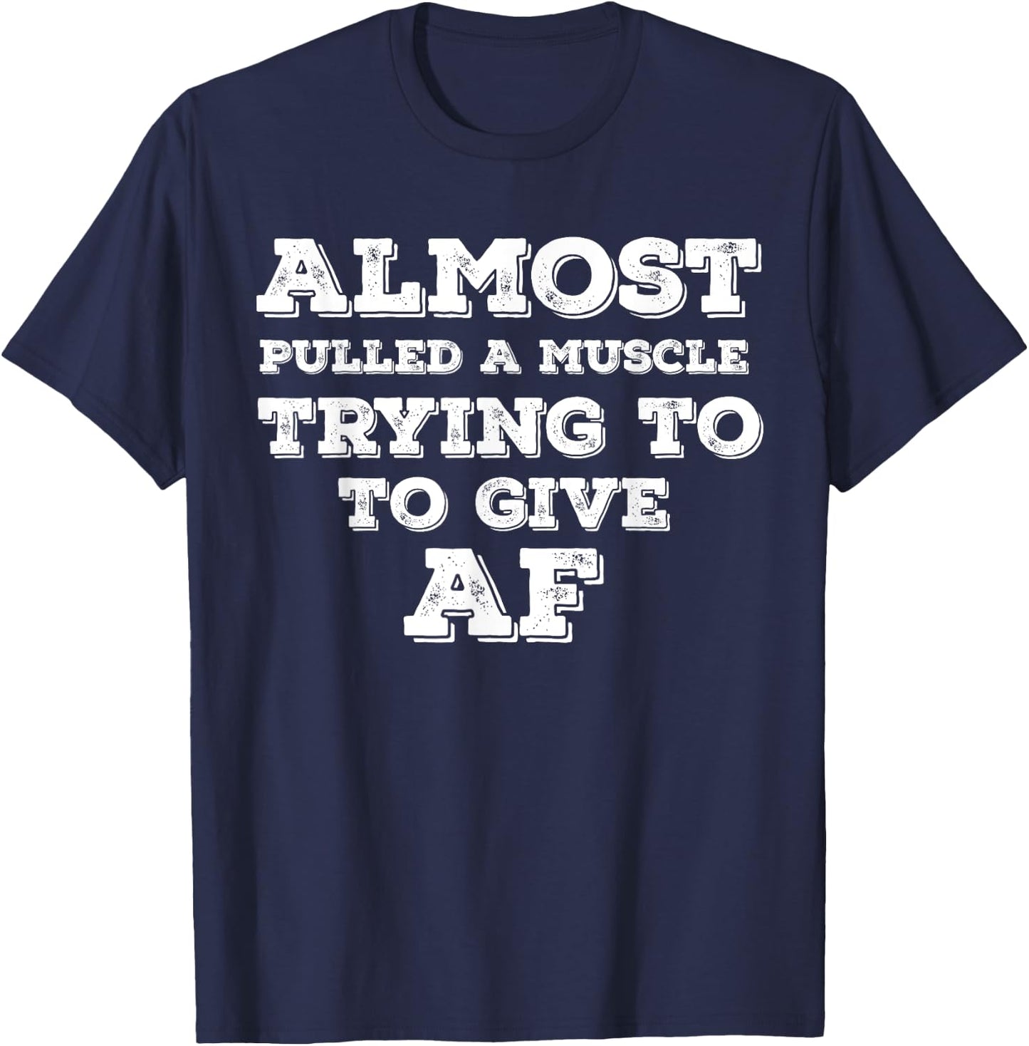 Almost Pulled A Muscle Trying To Give AF T-Shirt - T-Shirt | Navy