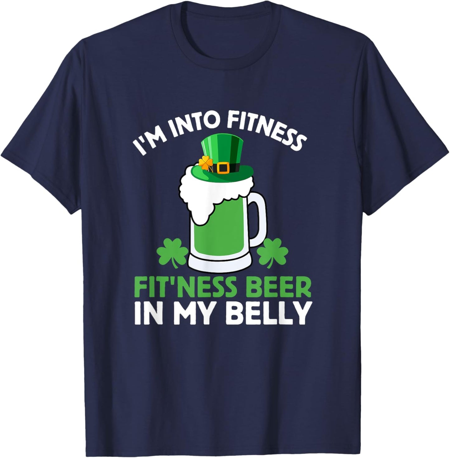 St Patricks Day I'm Into Fitness Fit'ness Beer In My Belly T-Shirt - T-Shirt | Navy