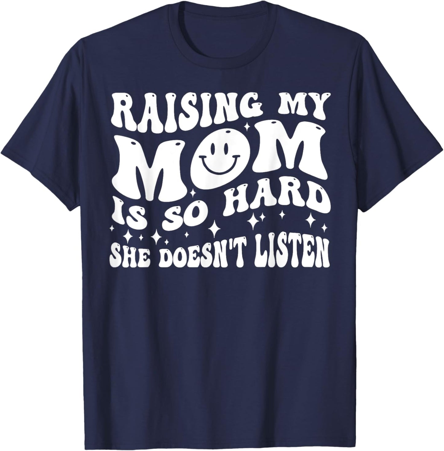 Raising My Mom Is So Hard She Doesn't Listen (on back) T-Shirt - T-Shirt | Navy