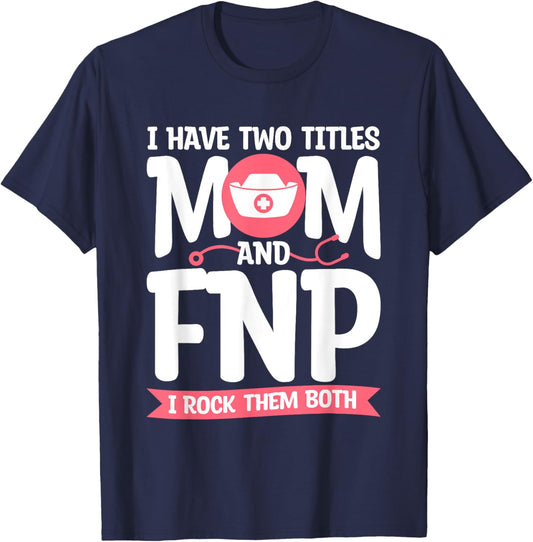 I Have Two Titles Mom And FNP I Rock Them Both Nurse T-Shirt - T-Shirt | Navy
