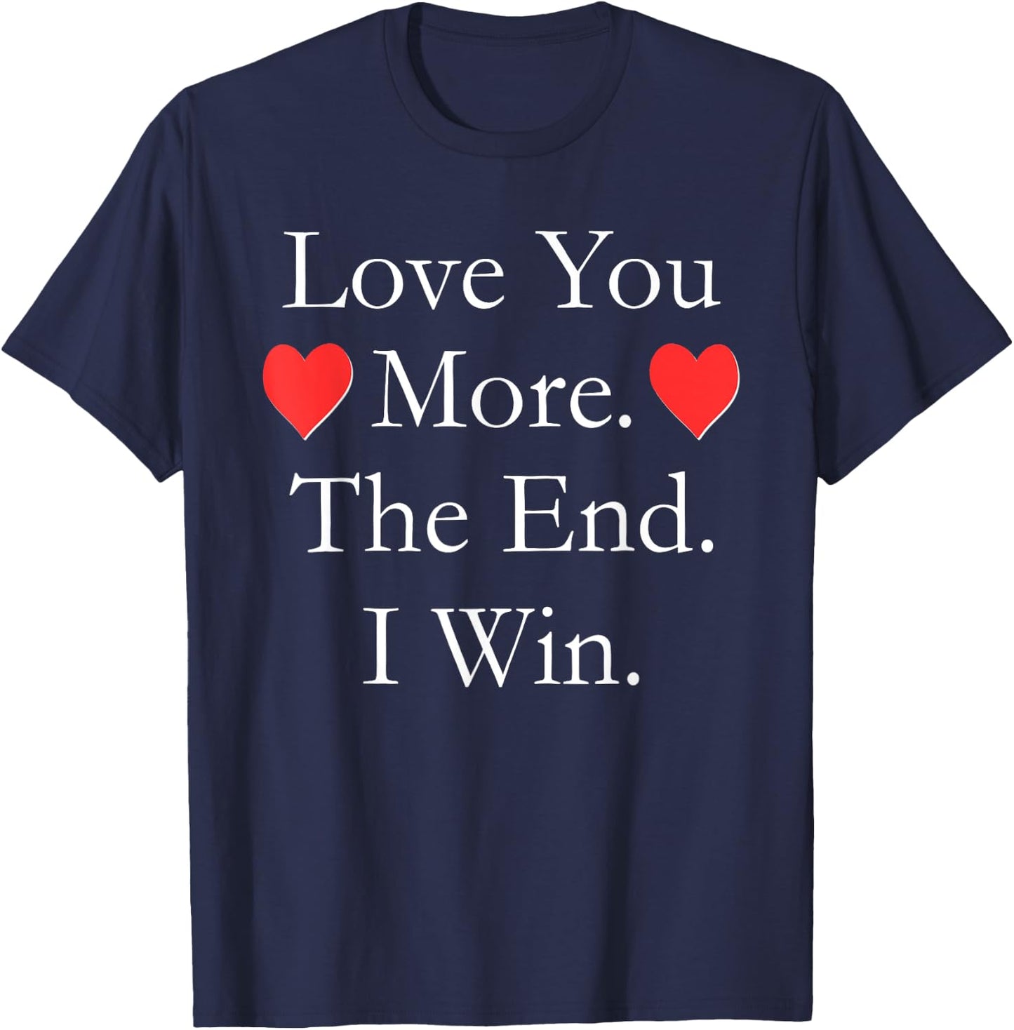 Love You More The End I Win Funny Valentine's Day T-Shirt - T-Shirt | Navy
