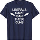 Liberals Can't Ban These Guns Funny Distressed Pro Gun T-Shirt - T-Shirt | Navy