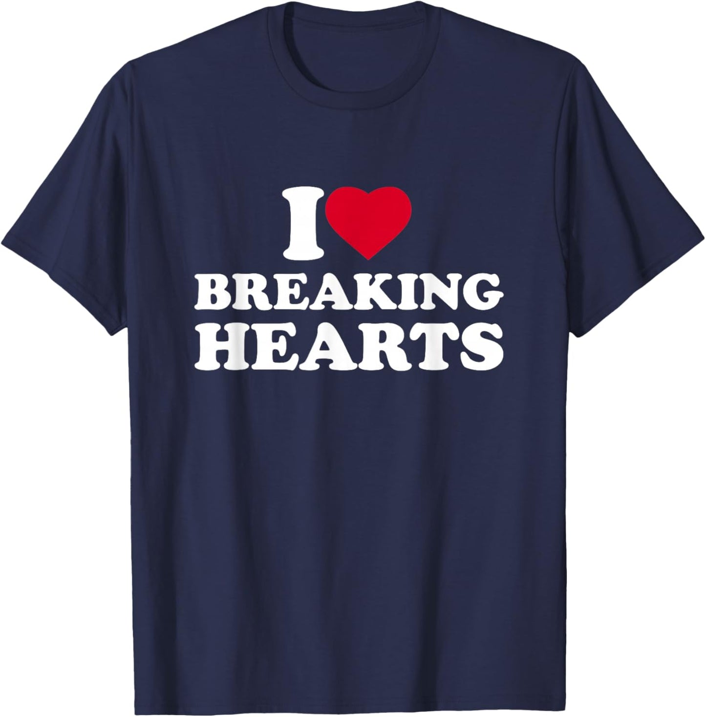 I Love Breaking Hearts I Heart Breaking Hearts Heartbreaker T-Shirt - T-Shirt | Navy
