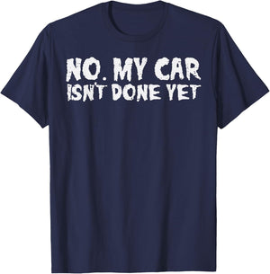 No My Car Isnt Done Yet Mechanic Funny Auto Garage Men Dad T-Shirt - T-Shirt | Navy
