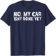 No My Car Isnt Done Yet Mechanic Funny Auto Garage Men Dad T-Shirt - T-Shirt | Navy