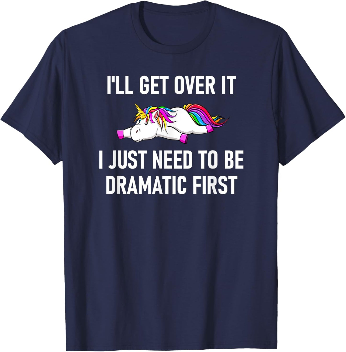 Unicorn I'll Get Over It I Just Need To Be Dramatic First T-Shirt - T-Shirt | Navy