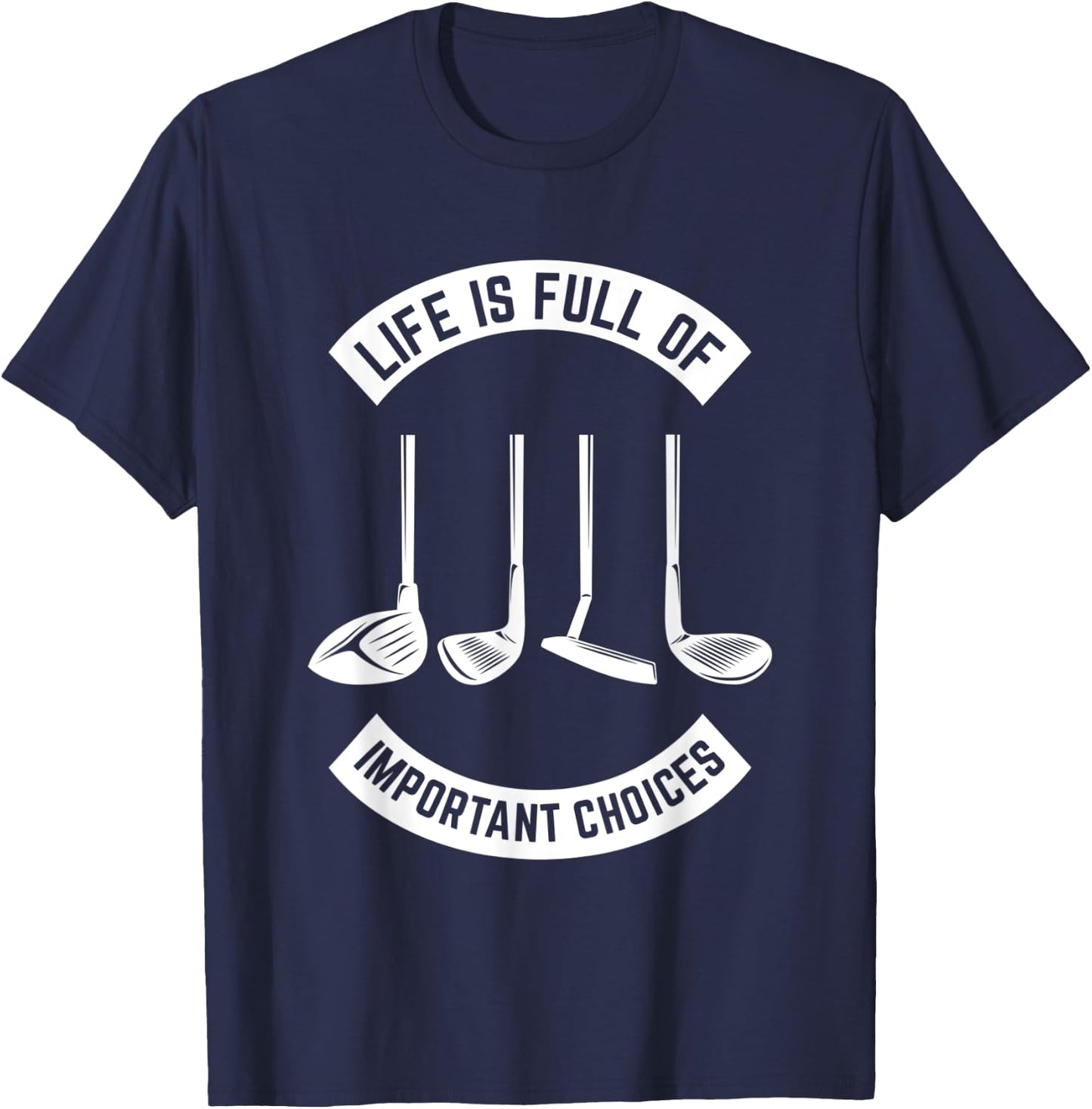 Life is Full of Important Choices Golf T-Shirt - T-Shirt | Navy