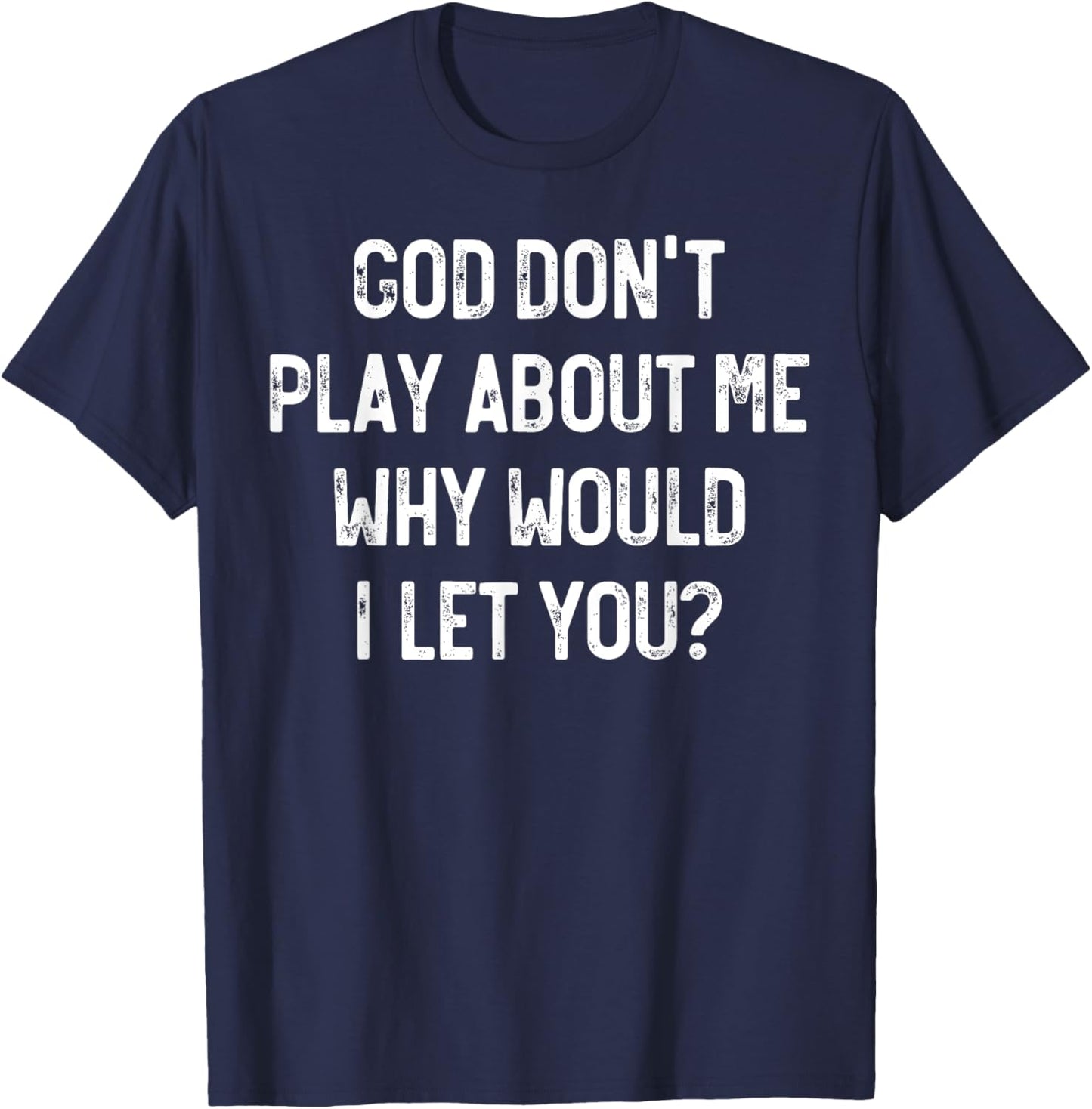 God Don't Play About Me Why Would I Let You, Retro Christian T-Shirt - T-Shirt | Navy