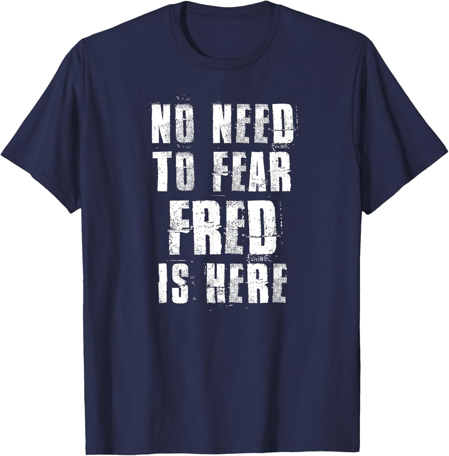 No Need To Fear Fred is Here Funny Fred Sayings T-Shirt - T-Shirt | Navy