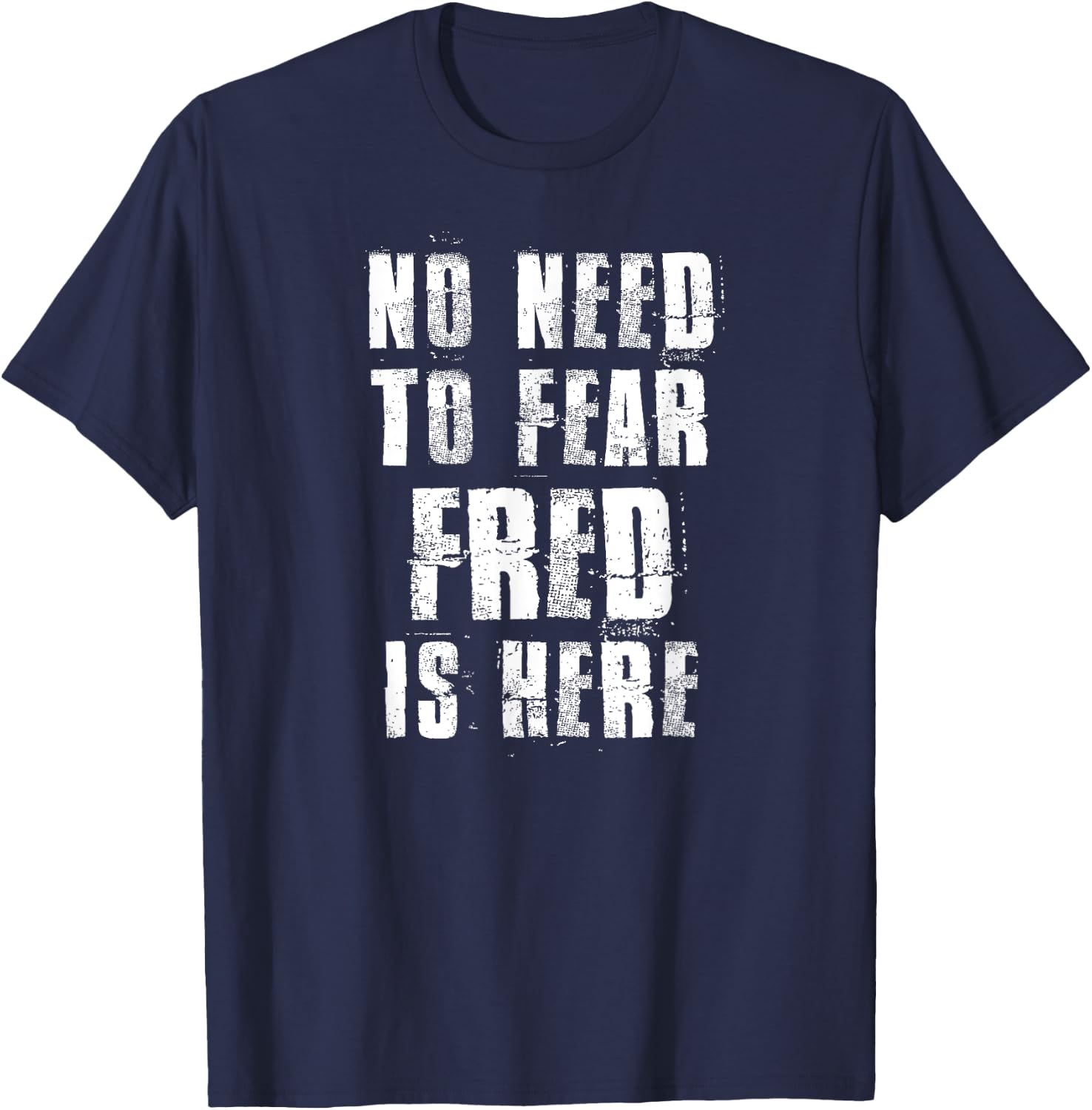 No Need To Fear Fred is Here Funny Fred Sayings T-Shirt - T-Shirt | Navy