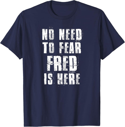 No Need To Fear Fred is Here Funny Fred Sayings T-Shirt - T-Shirt | Navy